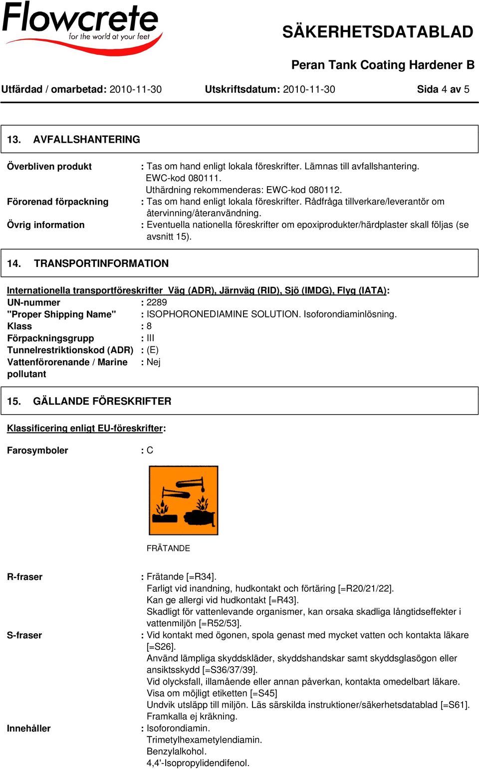 : Eventuella nationella föreskrifter om epoxiprodukter/härdplaster skall följas (se avsnitt 15). 14.