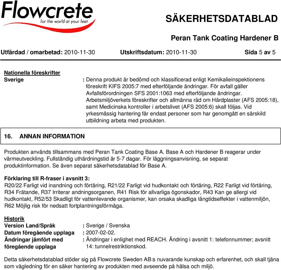 Arbetsmiljöverkets föreskrifter och allmänna råd om Härdplaster (AFS 2005:18), samt Medicinska kontroller i arbetslivet (AFS 2005:6) skall följas.