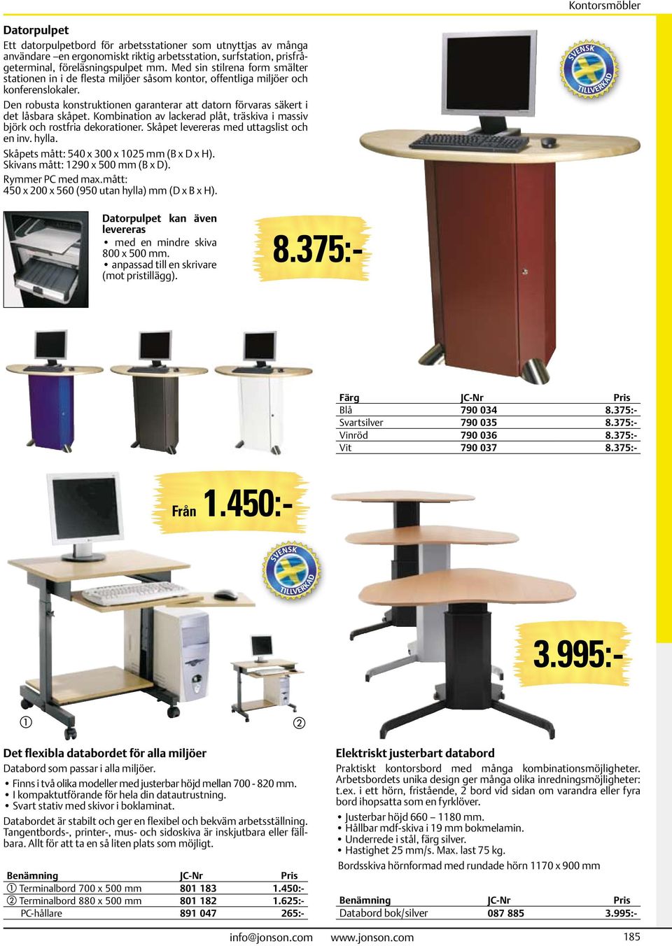 Den robusta konstruktionen garanterar att datorn förvaras säkert i det låsbara skåpet. Kombination av lackerad plåt, träskiva i massiv björk och rostfria dekorationer.