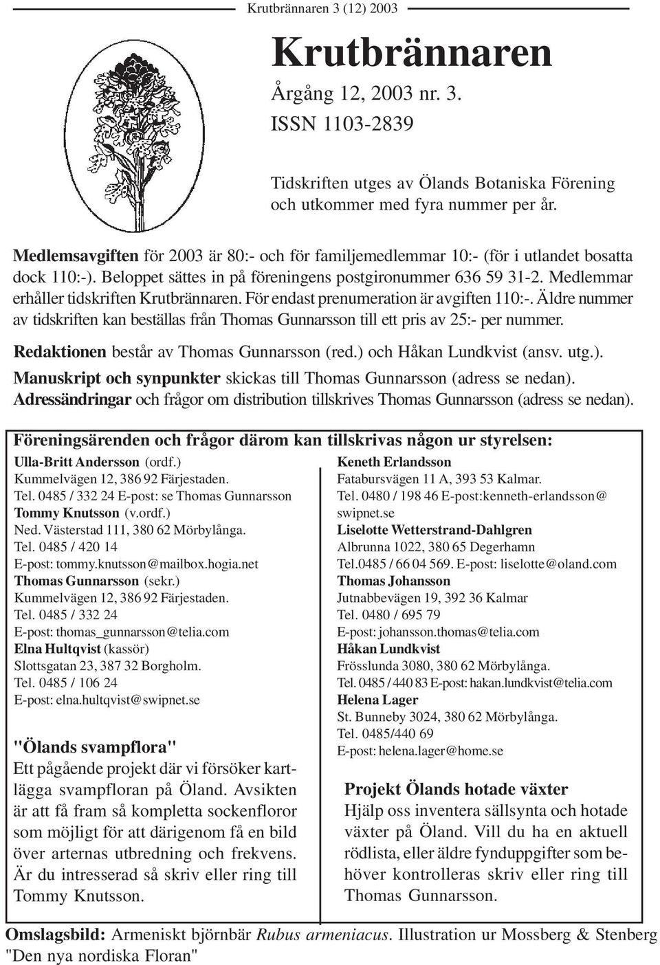 Medlemmar erhåller tidskriften Krutbrännaren. För endast prenumeration är avgiften 110:-. Äldre nummer av tidskriften kan beställas från Thomas Gunnarsson till ett pris av 25:- per nummer.