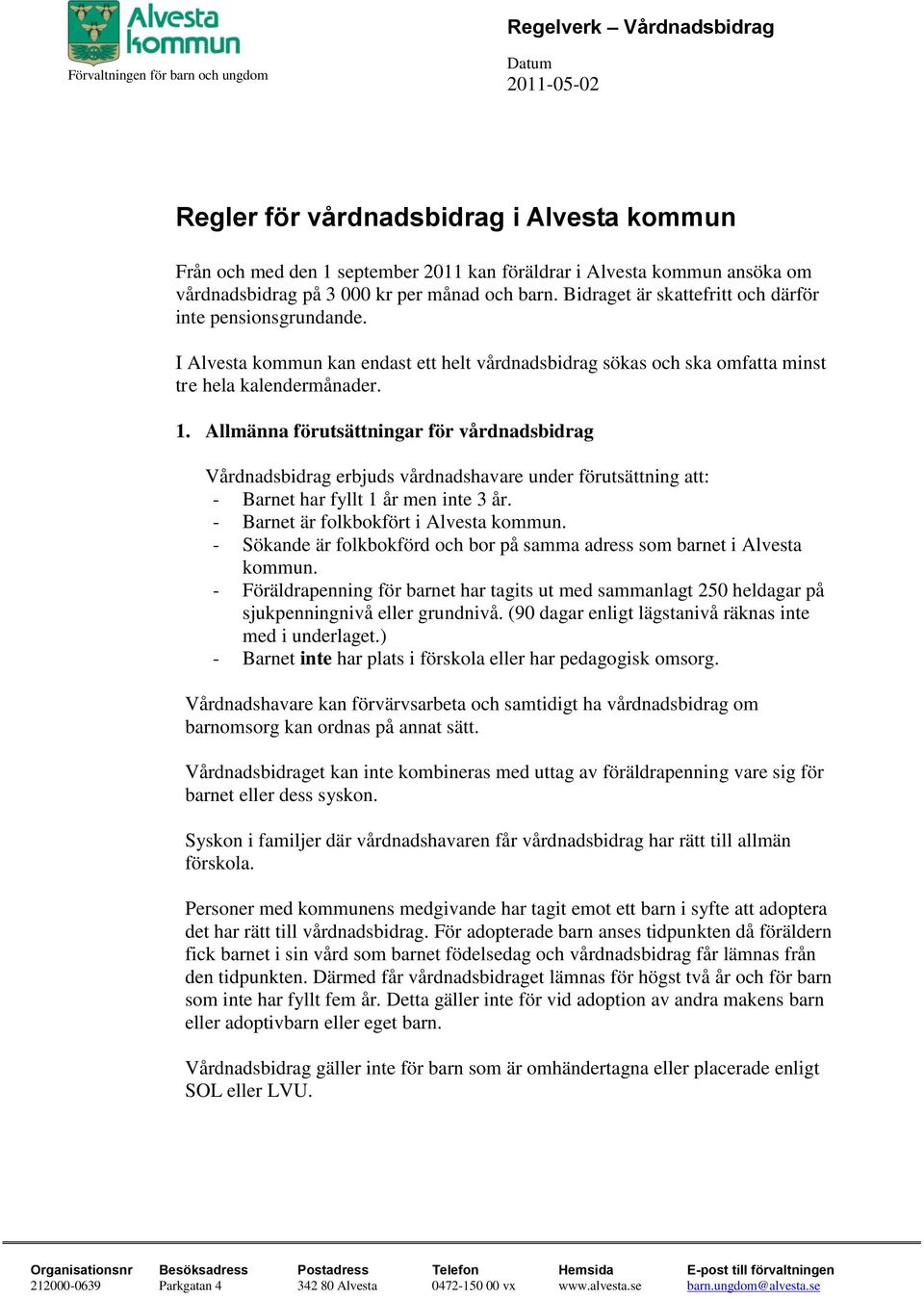 Allmänna förutsättningar för vårdnadsbidrag Vårdnadsbidrag erbjuds vårdnadshavare under förutsättning att: - Barnet har fyllt 1 år men inte 3 år. - Barnet är folkbokfört i Alvesta kommun.