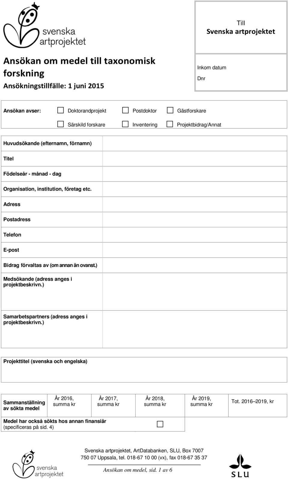 Adress Postadress Telefon E-post Bidrag förvaltas av (om annan än ovanst.) Medsökande (adress anges i projektbeskrivn.) Samarbetspartners (adress anges i projektbeskrivn.