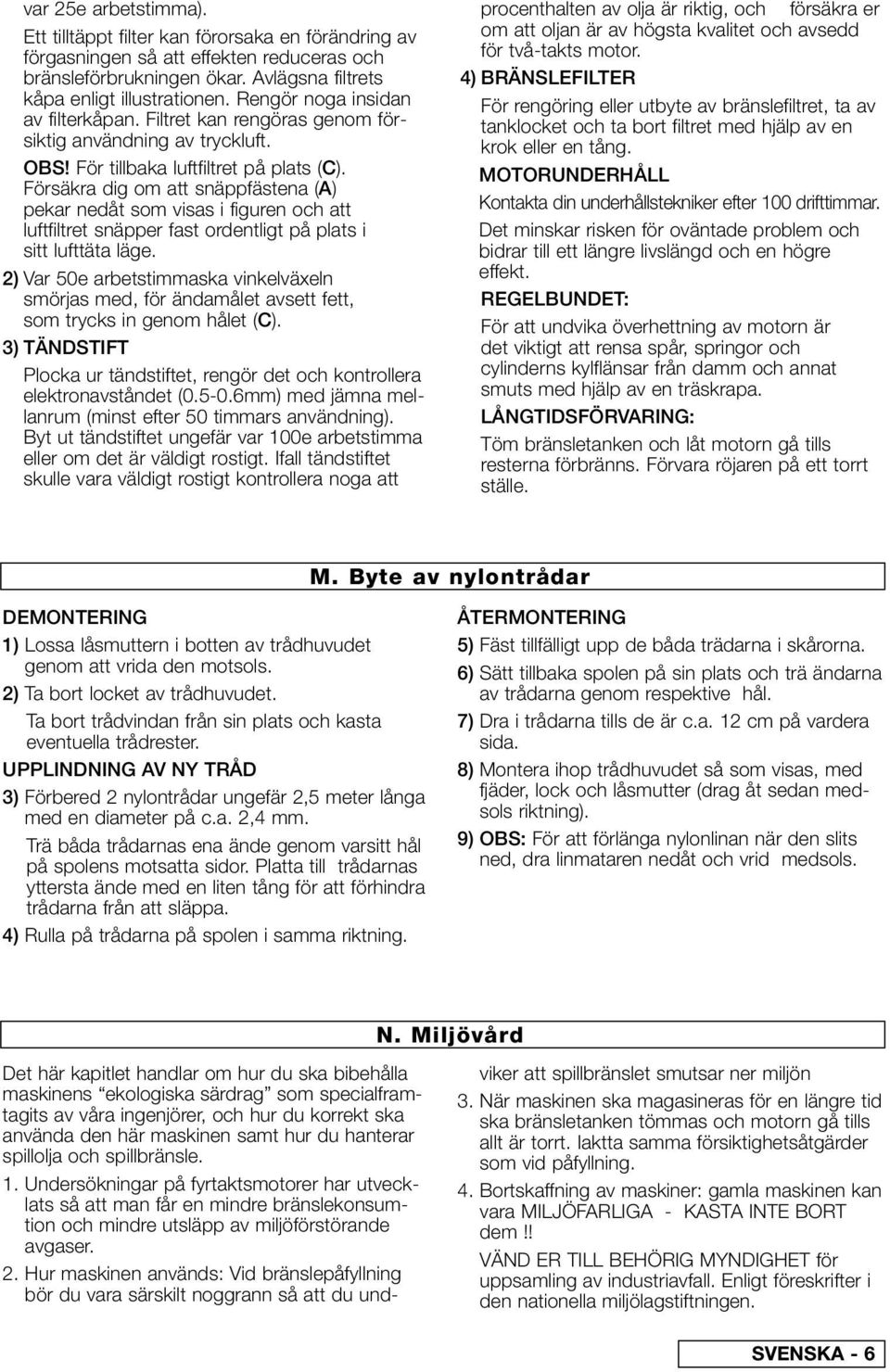 Försäkra dig om att snäppfästena (A) pekar nedåt som visas i figuren och att luftfiltret snäpper fast ordentligt på plats i sitt lufttäta läge.