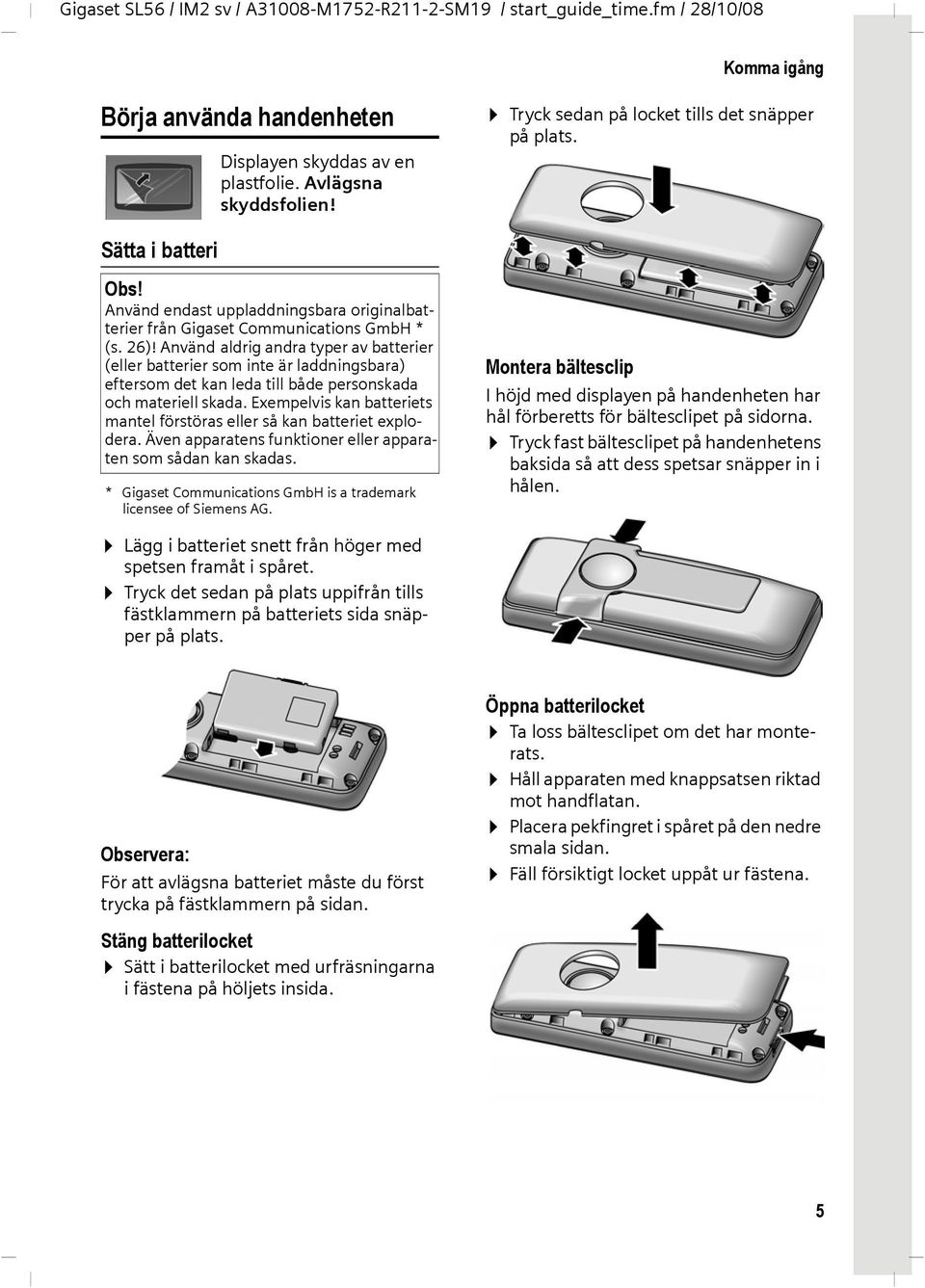 Använd aldrig andra typer av batterier (eller batterier som inte är laddningsbara) eftersom det kan leda till både personskada och materiell skada.