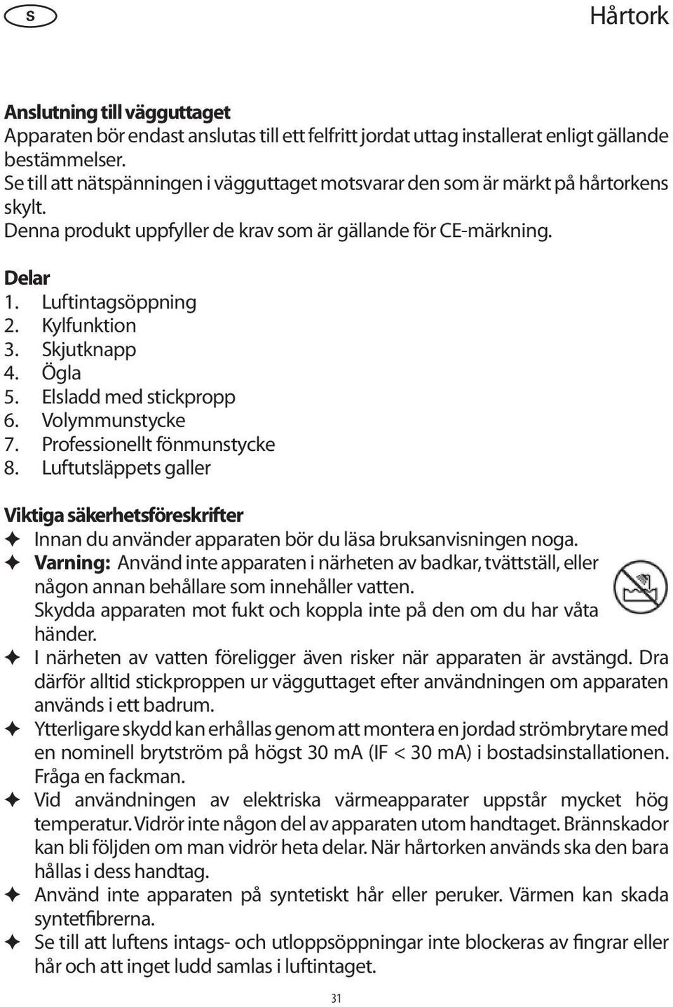 Skjutknapp 4. Ögla 5. Elsladd med stickpropp 6. Volymmunstycke 7. Professionellt fönmunstycke 8.