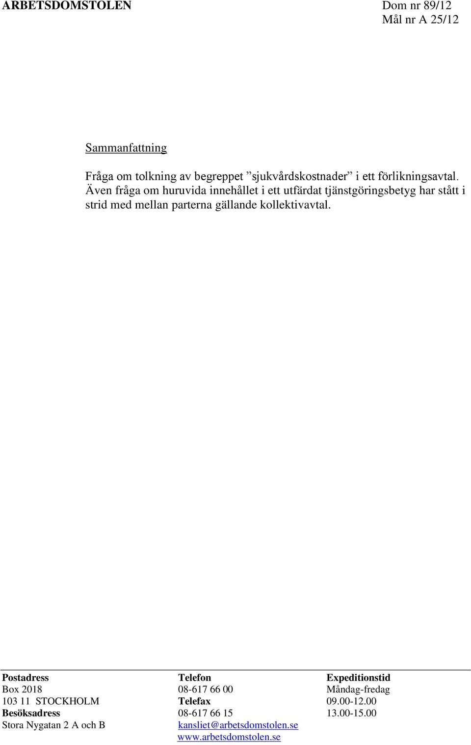Även fråga om huruvida innehållet i ett utfärdat tjänstgöringsbetyg har stått i strid med mellan parterna gällande
