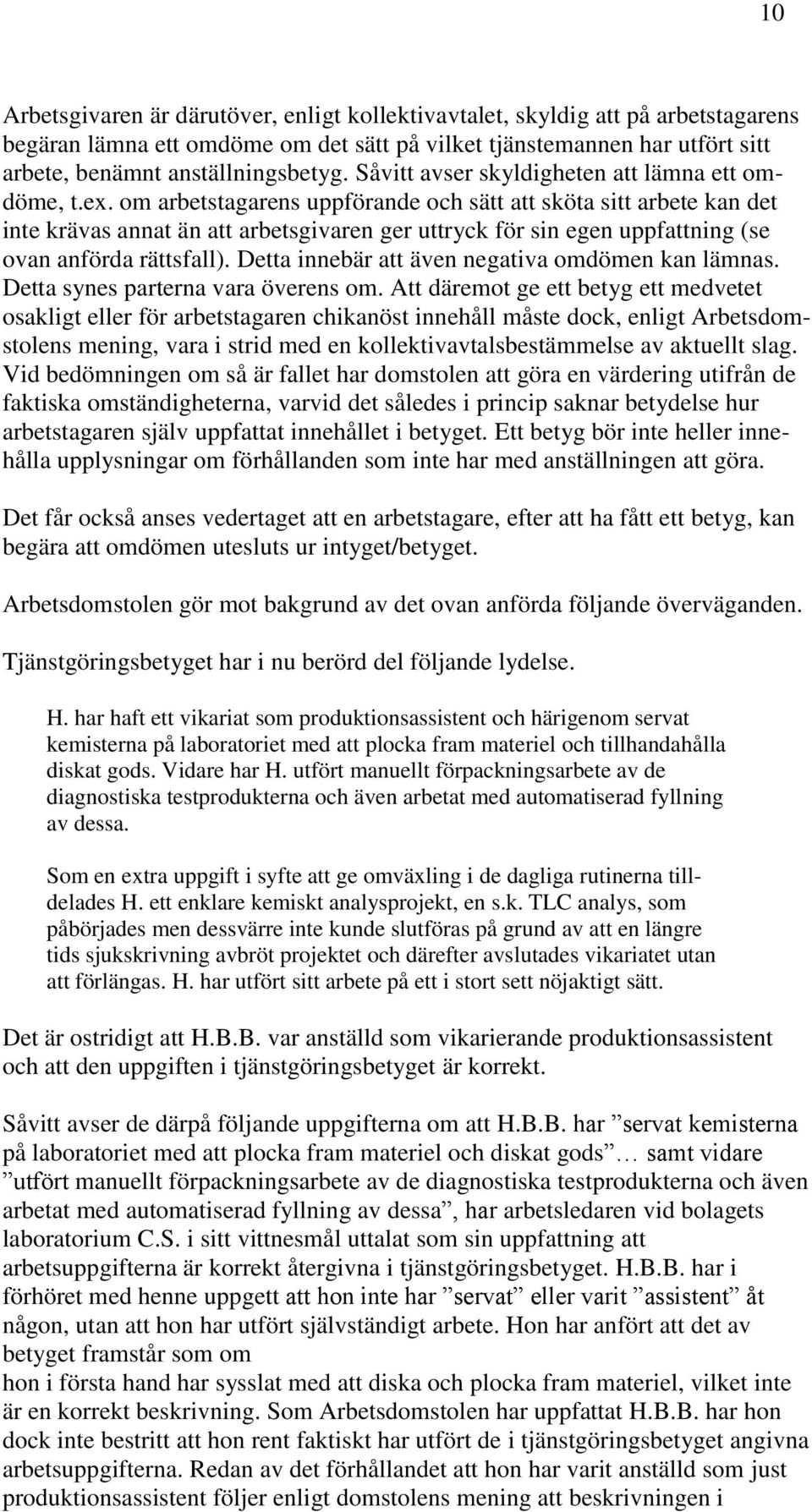 om arbetstagarens uppförande och sätt att sköta sitt arbete kan det inte krävas annat än att arbetsgivaren ger uttryck för sin egen uppfattning (se ovan anförda rättsfall).