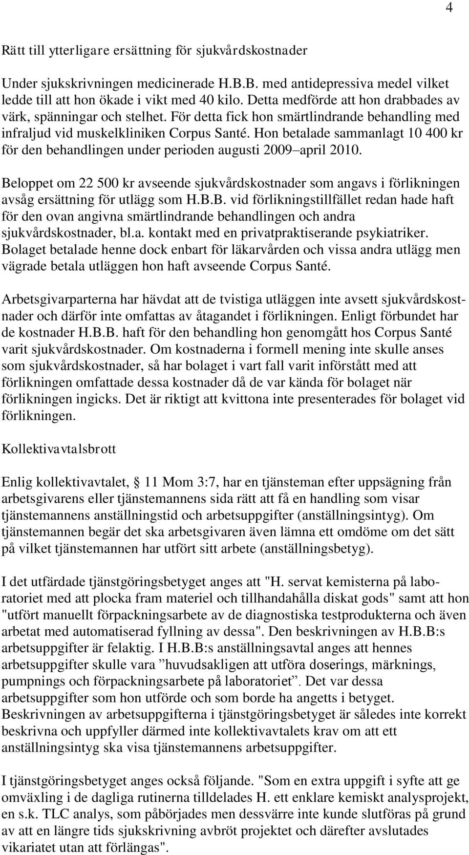 Hon betalade sammanlagt 10 400 kr för den behandlingen under perioden augusti 2009 april 2010.