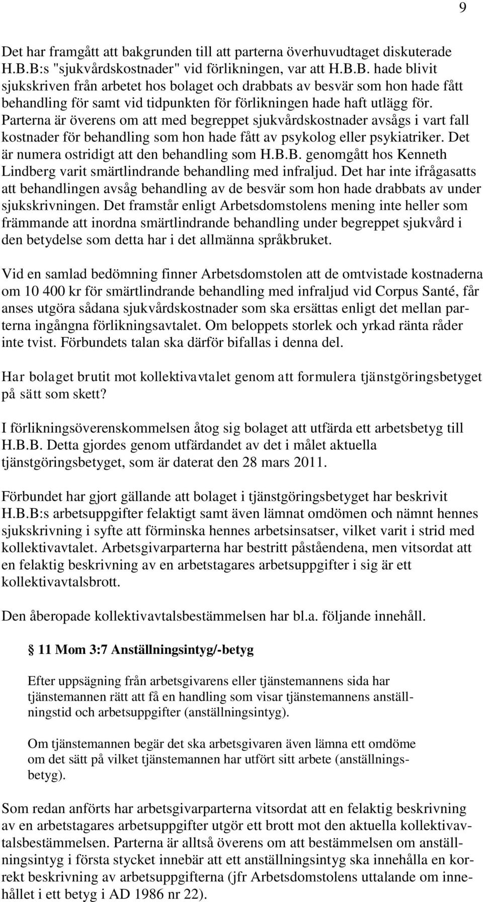 Parterna är överens om att med begreppet sjukvårdskostnader avsågs i vart fall kostnader för behandling som hon hade fått av psykolog eller psykiatriker.