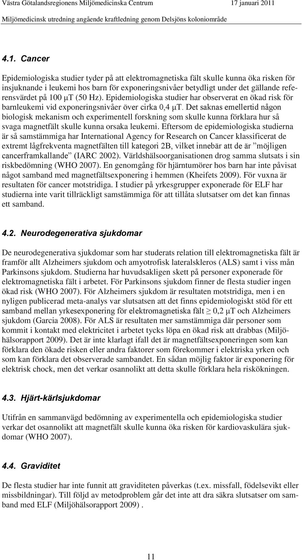 Det saknas emellertid någon biologisk mekanism och experimentell forskning som skulle kunna förklara hur så svaga magnetfält skulle kunna orsaka leukemi.