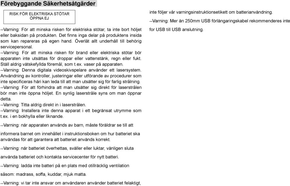 --Varning: För att minska risken för brand eller elektriska stötar bör apparaten inte utsättas för droppar eller vattenstänk, regn eller fukt. Ställ aldrig vätskefyllda föremål, som t.ex.