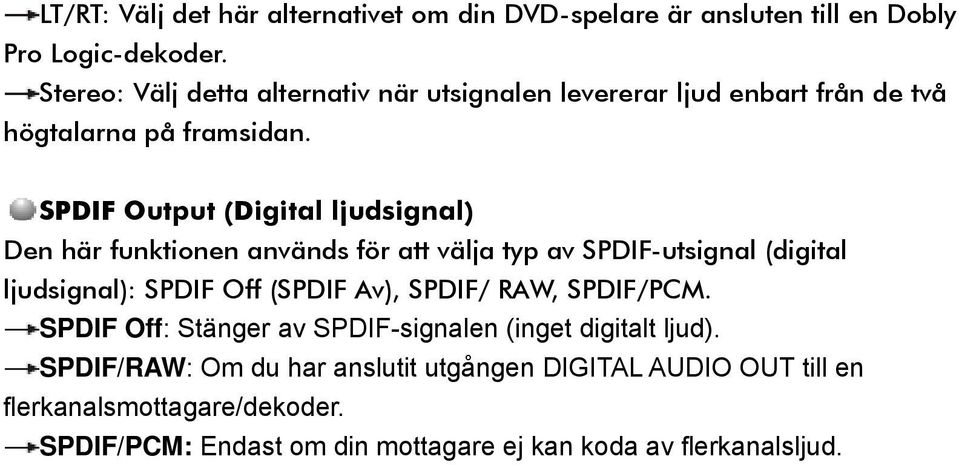 SPDIF Output (Digital ljudsignal) Den här funktionen används för att välja typ av SPDIF-utsignal (digital ljudsignal): SPDIF Off (SPDIF Av),