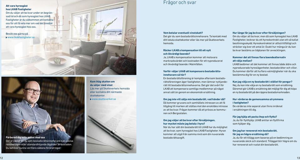 se Förbered dig inför mötet med oss Det är viktigt att du som bostadsrättsinnehavare kan påvisa renoveringar eller standardhöjande åtgärder av bostaden. Du behöver kunna verifiera sådana förändringar.