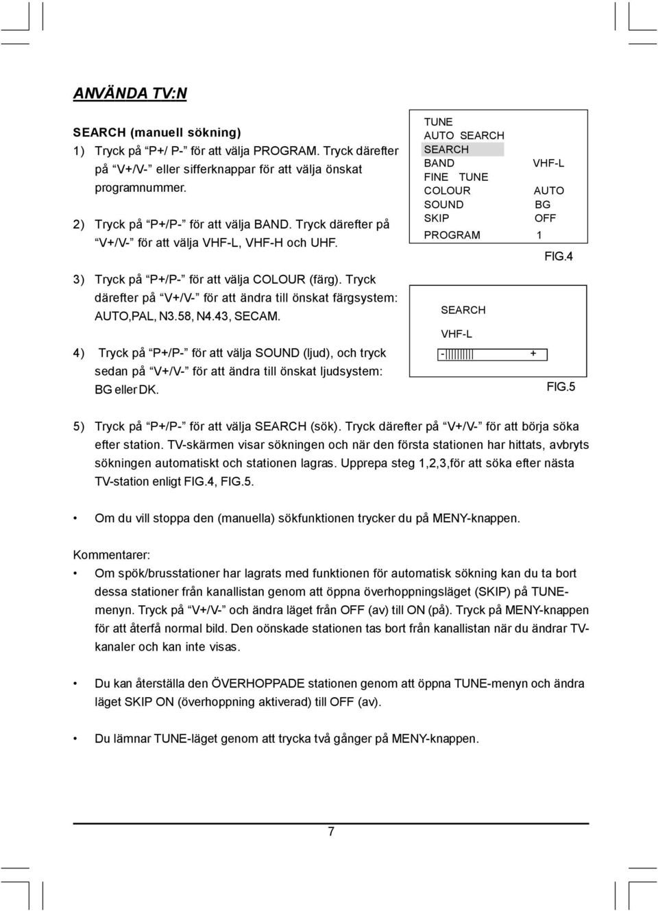 4) Tryck på P+/P- för att välja SOUND (ljud), och tryck sedan på V+/V- för att ändra till önskat ljudsystem: BG eller DK.