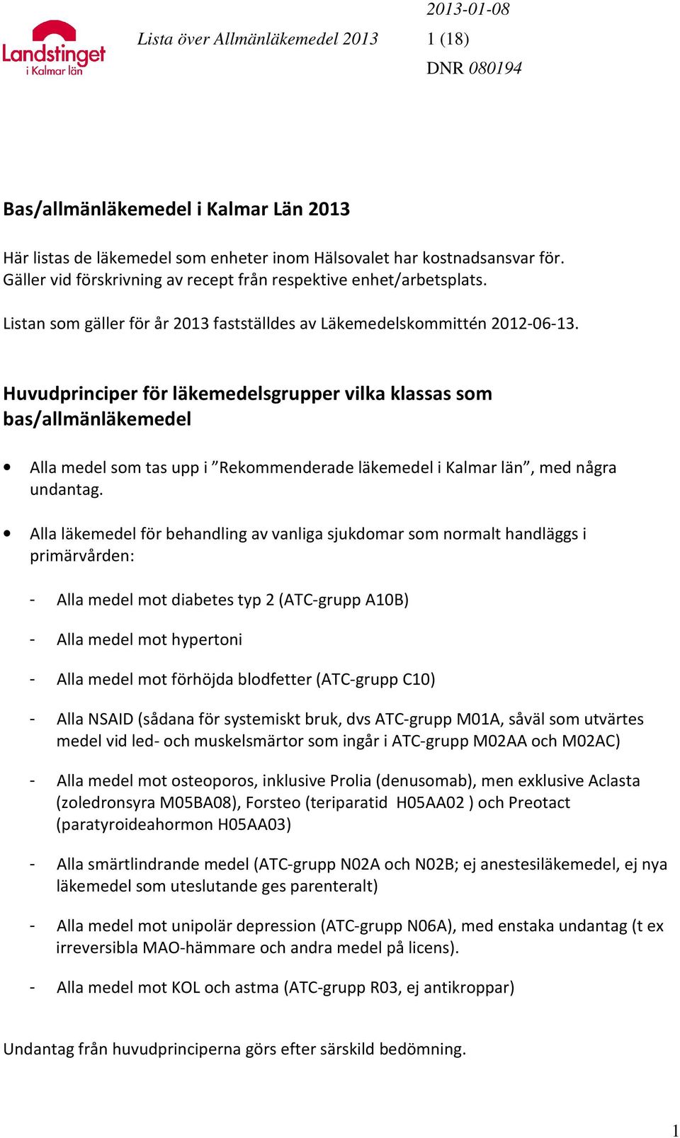 Huvudprinciper för läkemedelsgrupper vilka klassas som bas/allmänläkemedel Alla medel som tas upp i Rekommenderade läkemedel i Kalmar län, med några undantag.