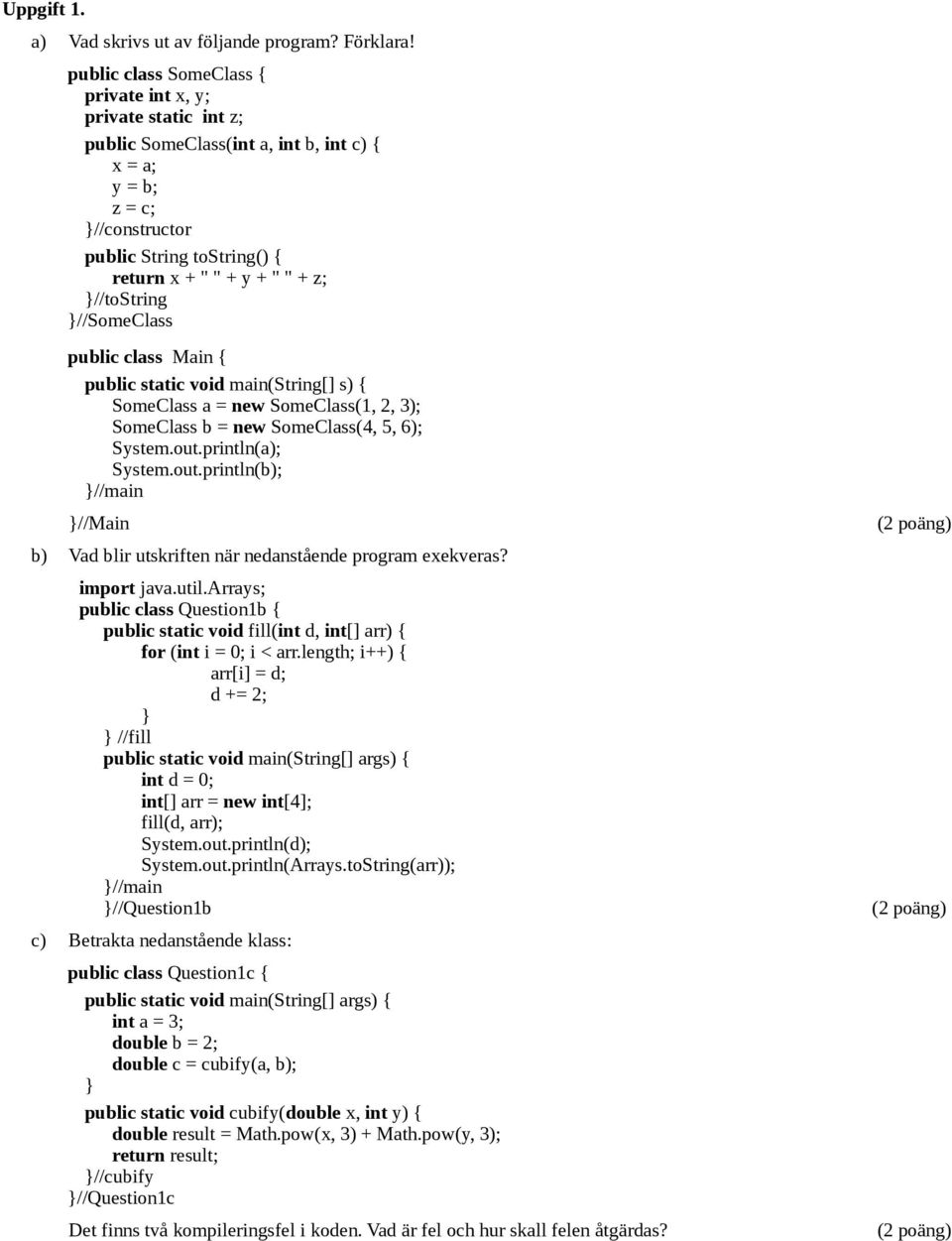}//tostring }//SomeClass public class Main { public static void main(string[] s) { SomeClass a = new SomeClass(1, 2, 3); SomeClass b = new SomeClass(4, 5, 6); System.out.