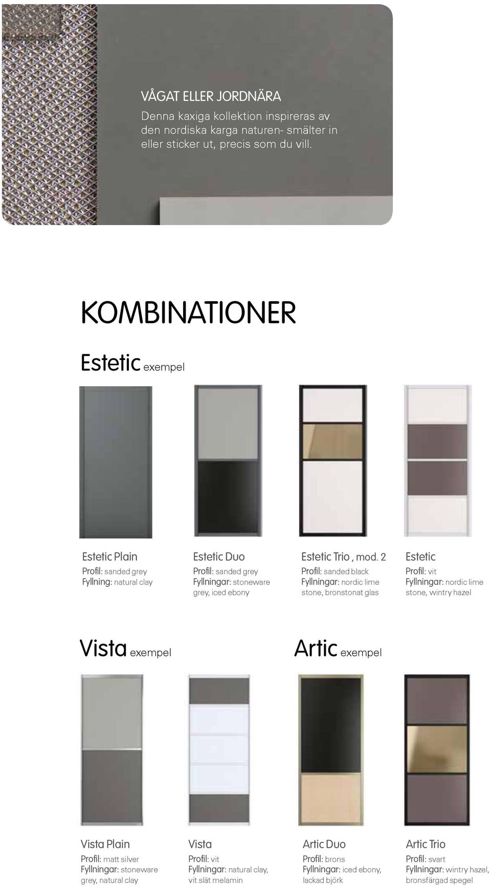 2 Profil: sanded black Fyllningar: nordic lime stone, bronstonat glas Estetic Fyllningar: nordic lime stone, wintry hazel Vista exempel Artic exempel Vista Plain Profil: matt