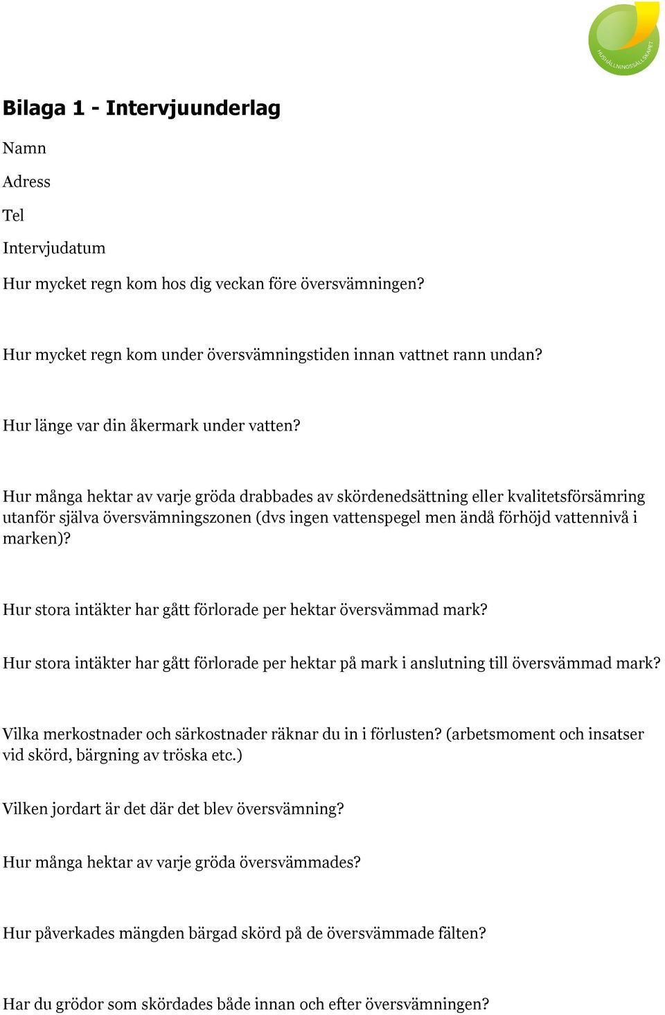 Hur många hektar av varje gröda drabbades av skördenedsättning eller kvalitetsförsämring utanför själva översvämningszonen (dvs ingen vattenspegel men ändå förhöjd vattennivå i marken)?