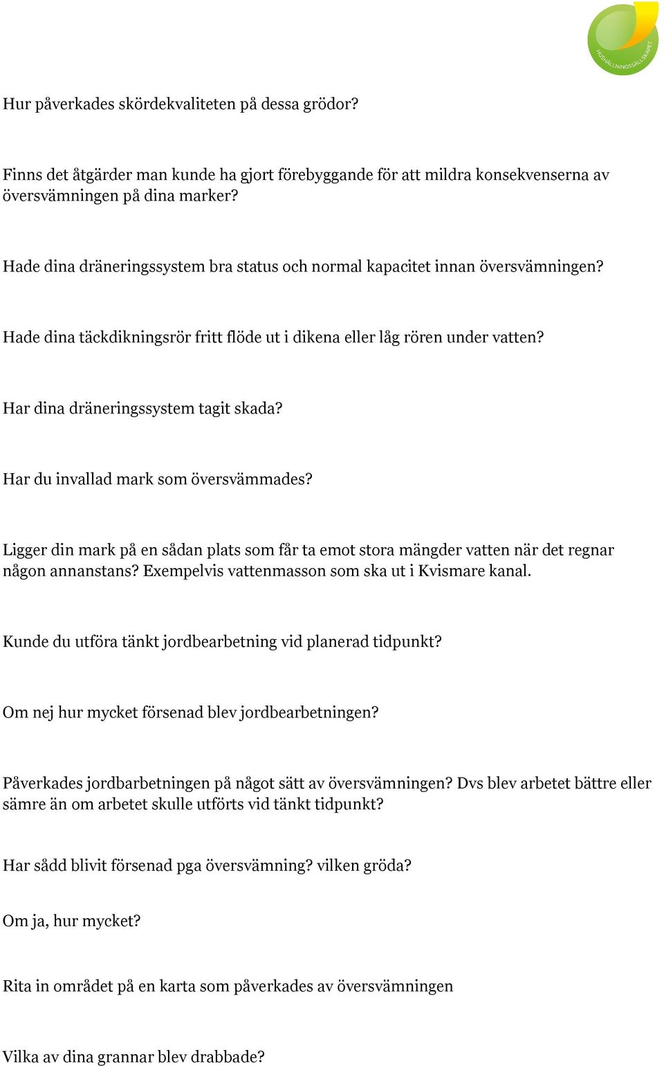 Har du invallad mark som översvämmades? Ligger din mark på en sådan plats som får ta emot stora mängder vatten när det regnar någon annanstans? Exempelvis vattenmasson som ska ut i Kvismare kanal.