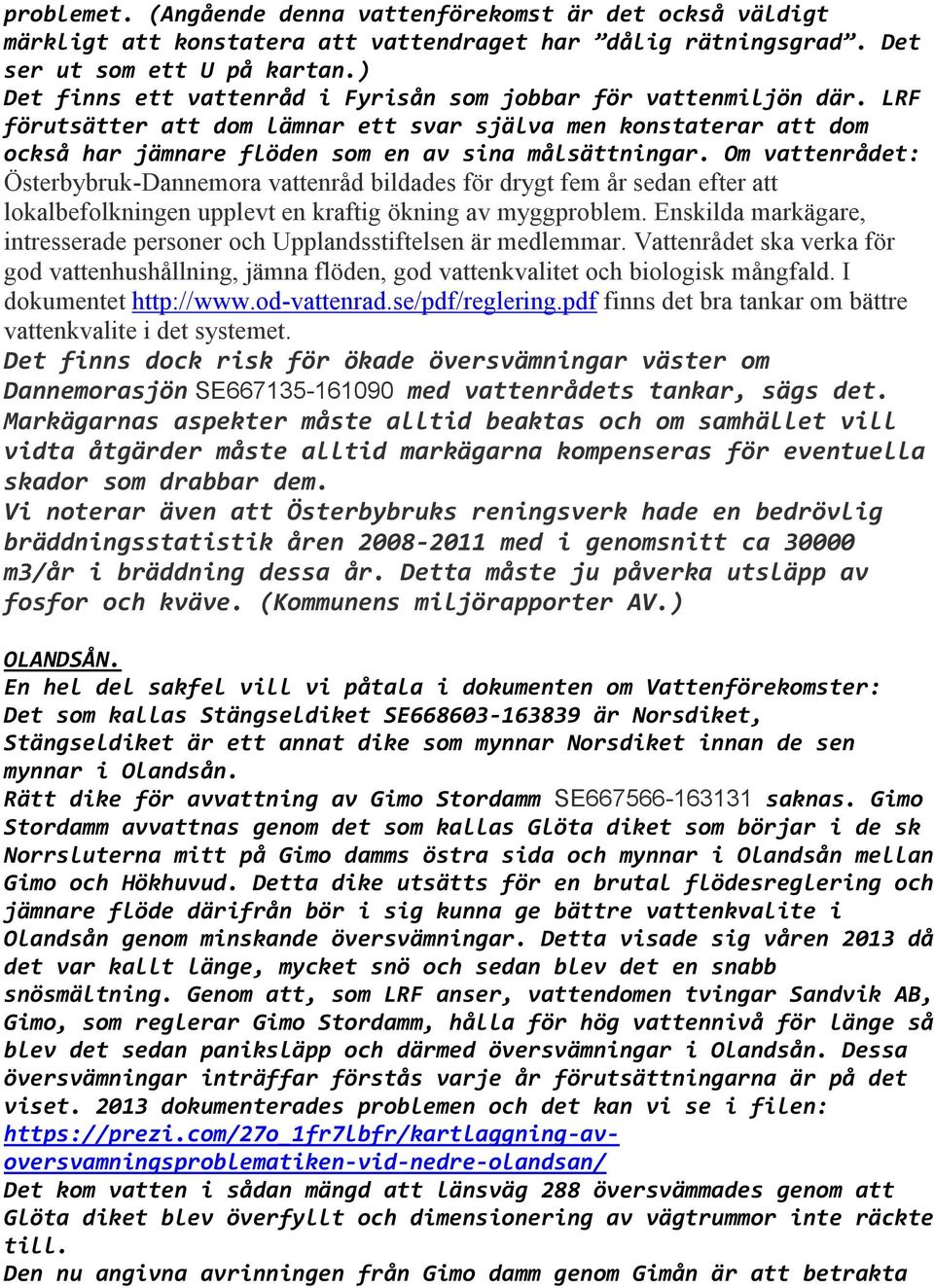 Om vattenrådet: Österbybruk-Dannemora vattenråd bildades för drygt fem år sedan efter att lokalbefolkningen upplevt en kraftig ökning av myggproblem.