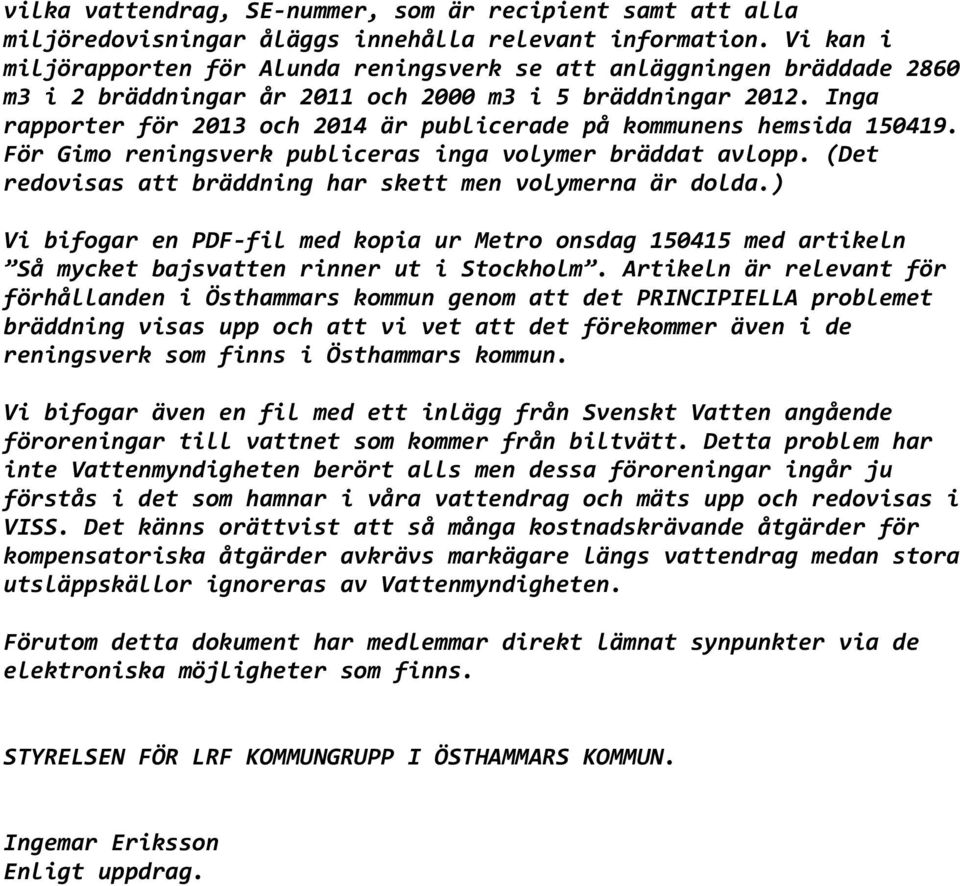 Inga rapporter för 2013 och 2014 är publicerade på kommunens hemsida 150419. För Gimo reningsverk publiceras inga volymer bräddat avlopp. (Det redovisas att bräddning har skett men volymerna är dolda.