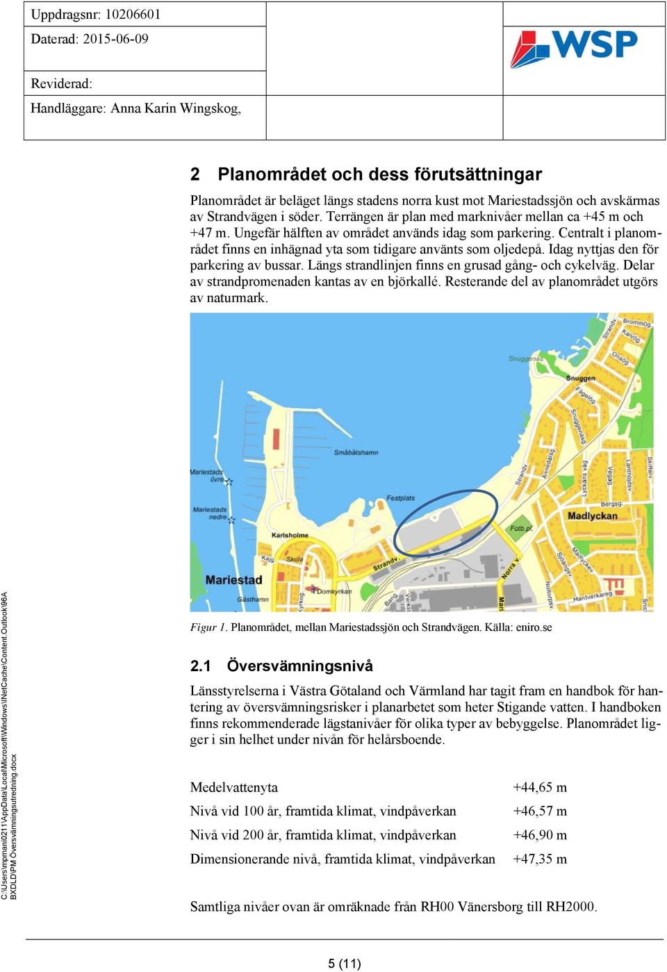 Idag nyttjas den för parkering av bussar. Längs strandlinjen finns en grusad gång- och cykelväg. Delar av strandpromenaden kantas av en björkallé. Resterande del av planområdet utgörs av naturmark.