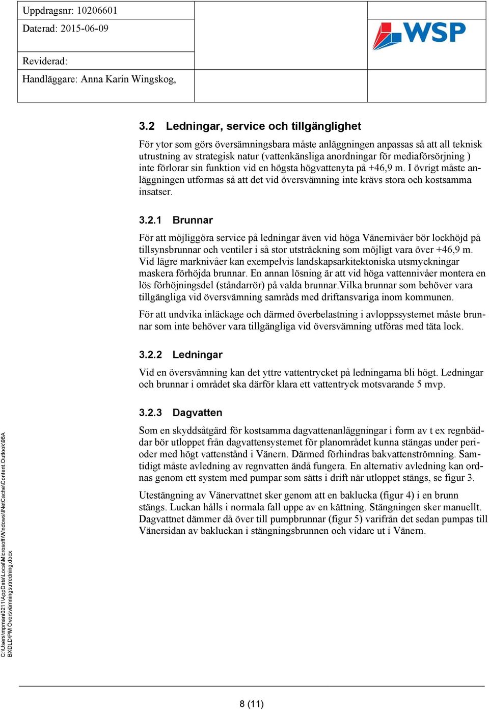 1 Brunnar För att möjliggöra service på ledningar även vid höga Vänernivåer bör lockhöjd på tillsynsbrunnar och ventiler i så stor utsträckning som möjligt vara över +46,9 m.