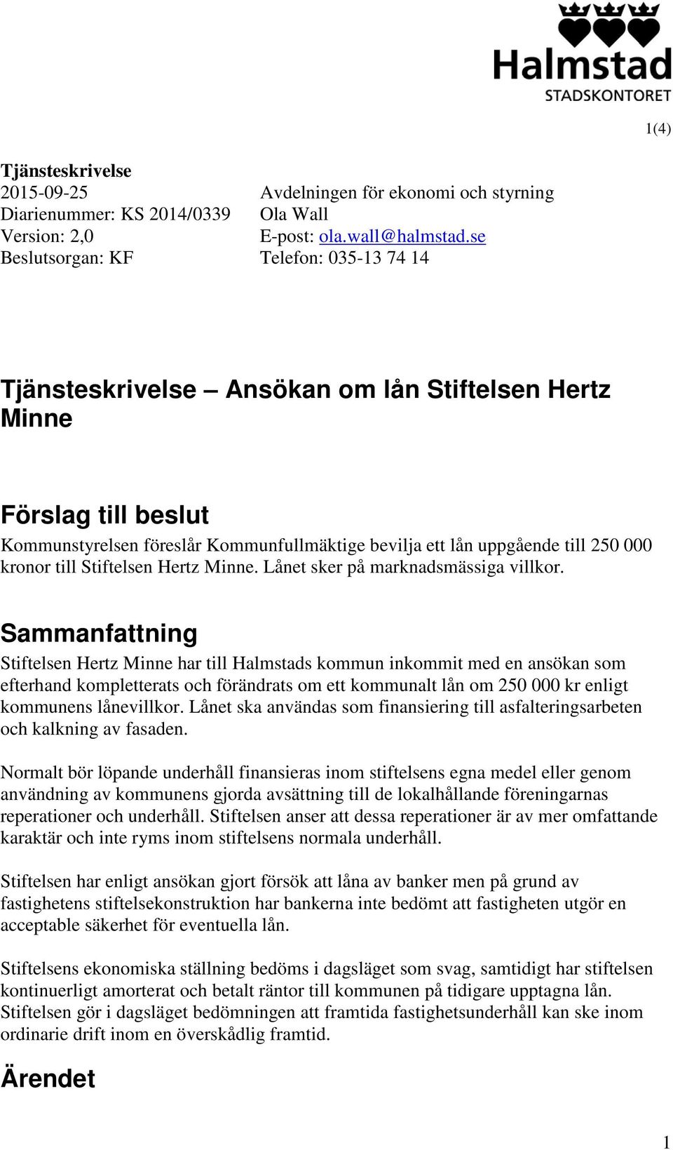 Stiftelsen Hertz Minne. Lånet sker på marknadsmässiga villkor.