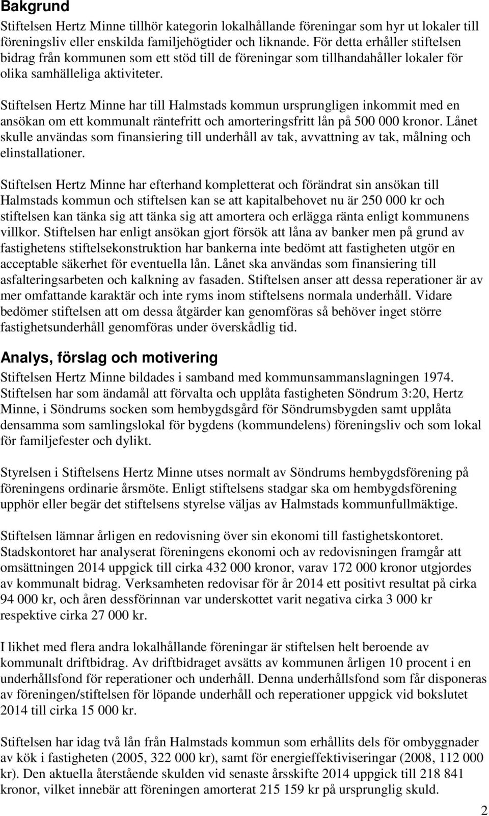 Stiftelsen Hertz Minne har till Halmstads kommun ursprungligen inkommit med en ansökan om ett kommunalt räntefritt och amorteringsfritt lån på 500 000 kronor.