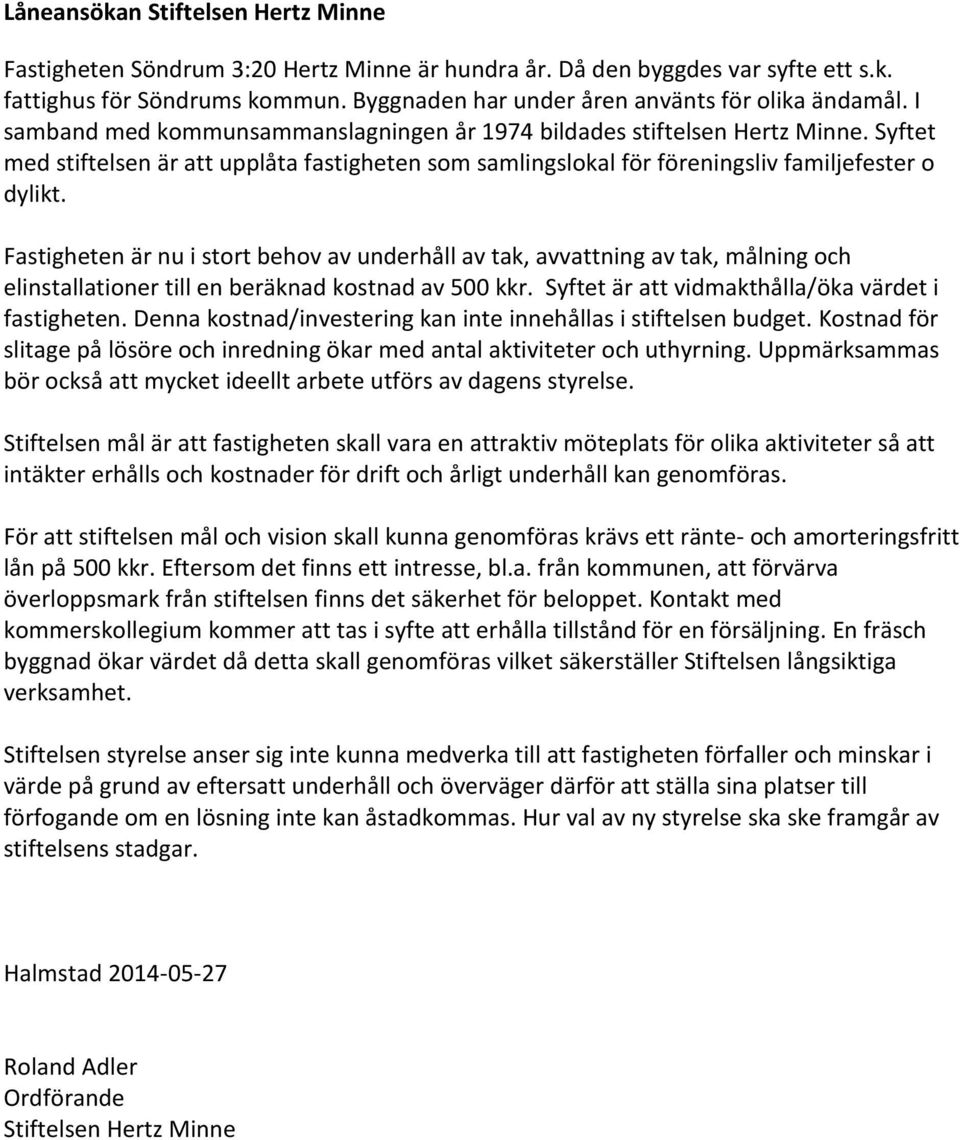 Syftet med stiftelsen är att upplåta fastigheten som samlingslokal för föreningsliv familjefester o dylikt.