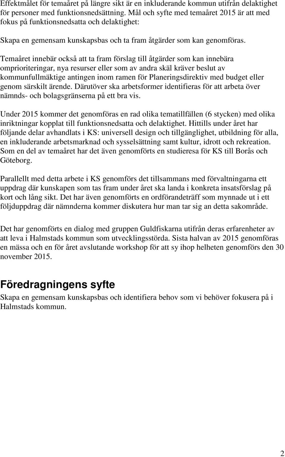 Temaåret innebär också att ta fram förslag till åtgärder som kan innebära omprioriteringar, nya resurser eller som av andra skäl kräver beslut av kommunfullmäktige antingen inom ramen för