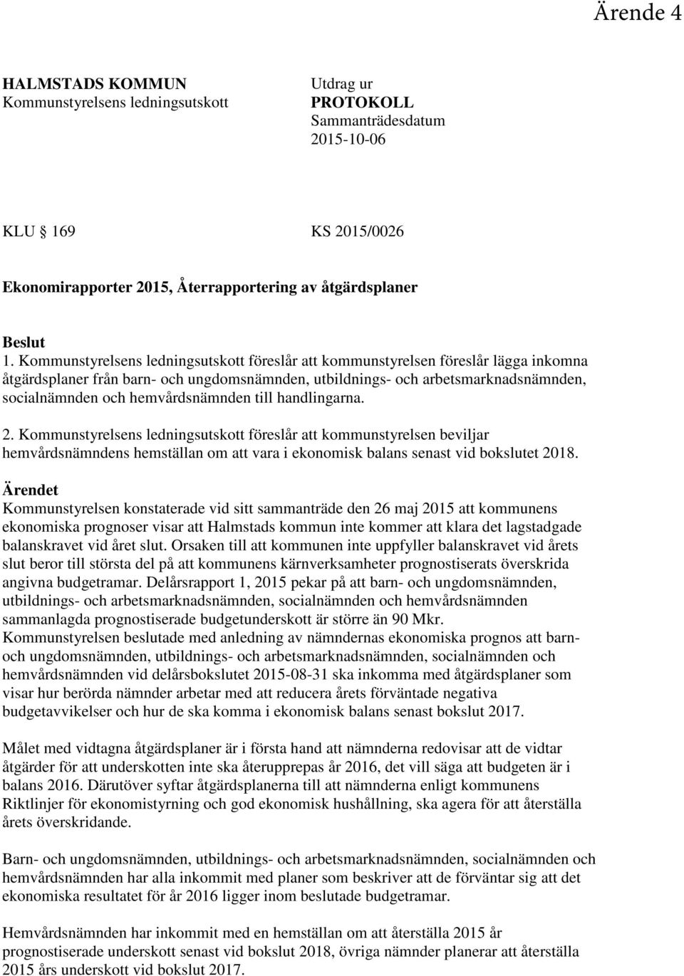 hemvårdsnämnden till handlingarna. 2. Kommunstyrelsens ledningsutskott föreslår att kommunstyrelsen beviljar hemvårdsnämndens hemställan om att vara i ekonomisk balans senast vid bokslutet 2018.