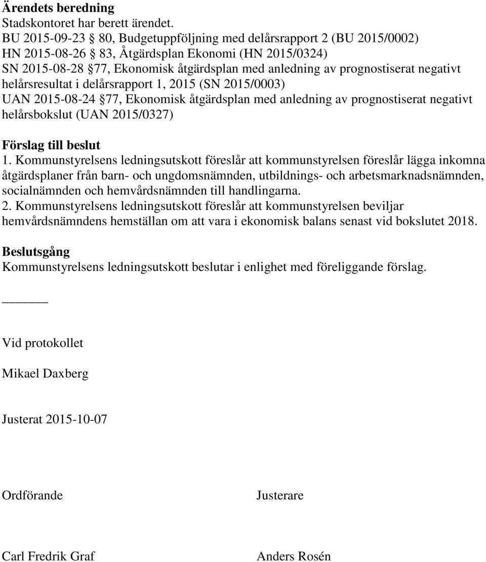 negativt helårsresultat i delårsrapport 1, 2015 (SN 2015/0003) UAN 2015-08-24 77, Ekonomisk åtgärdsplan med anledning av prognostiserat negativt helårsbokslut (UAN 2015/0327) Förslag till beslut 1.