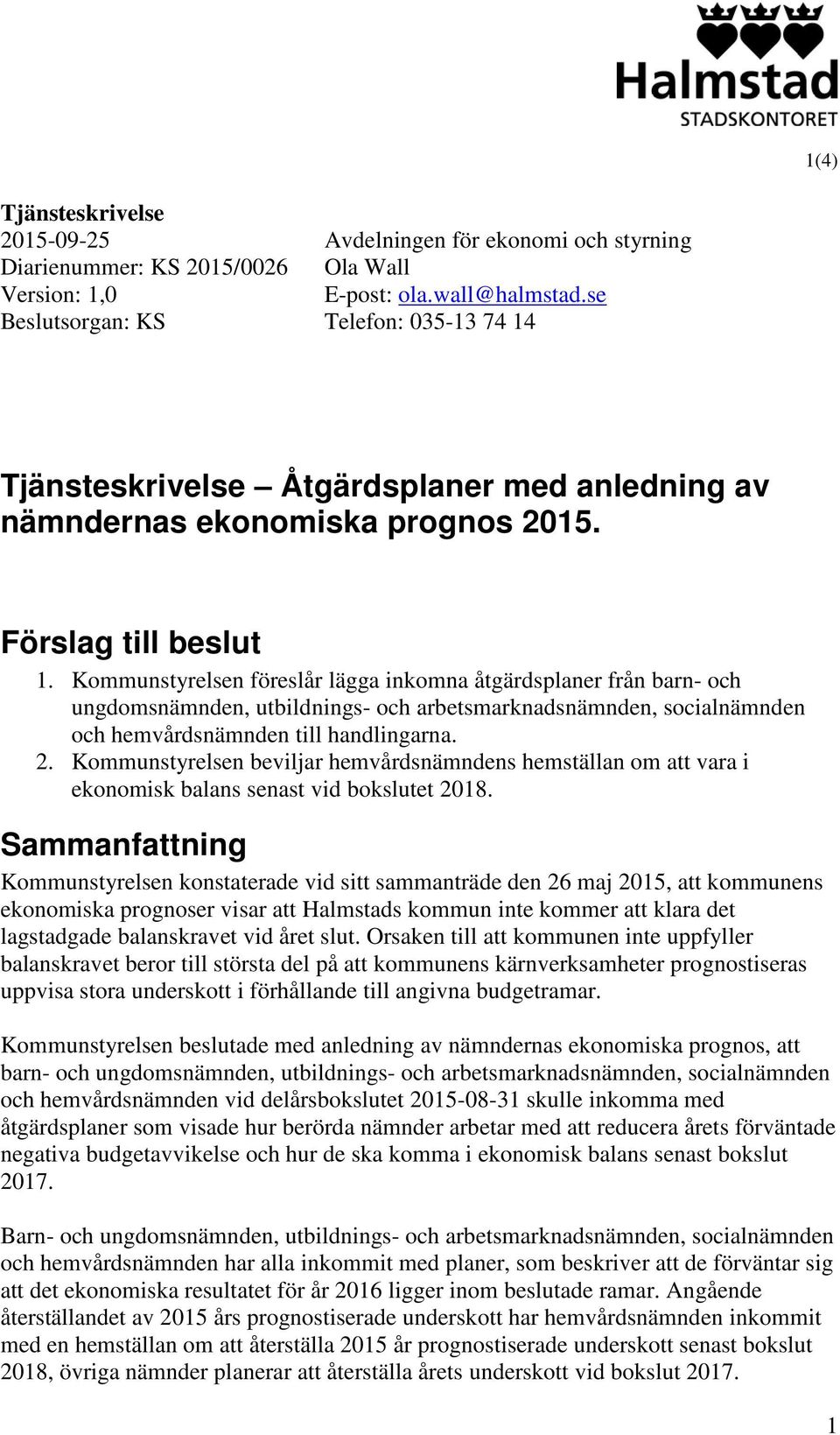 Kommunstyrelsen föreslår lägga inkomna åtgärdsplaner från barn- och ungdomsnämnden, utbildnings- och arbetsmarknadsnämnden, socialnämnden och hemvårdsnämnden till handlingarna. 2.