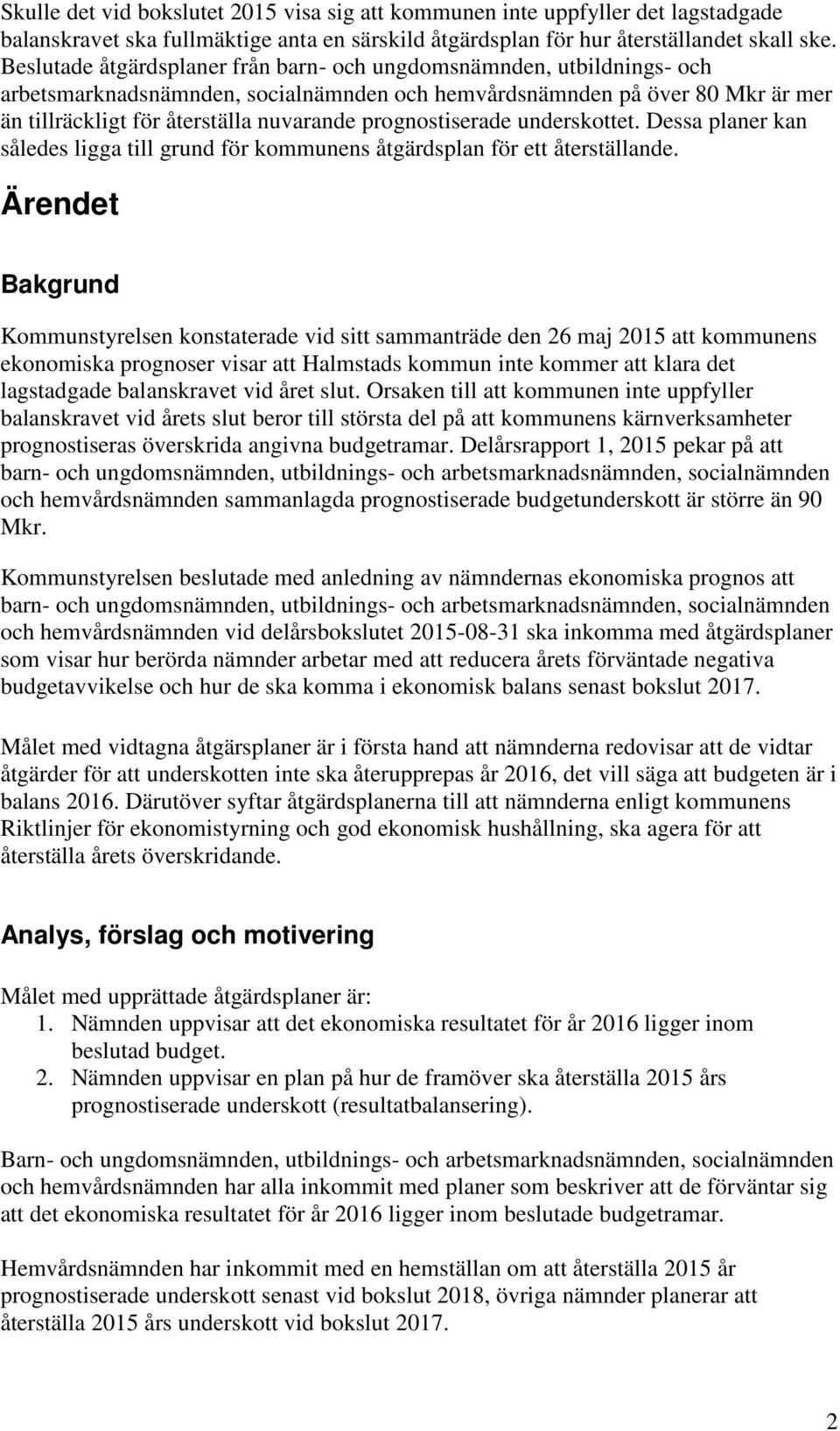 prognostiserade underskottet. Dessa planer kan således ligga till grund för kommunens åtgärdsplan för ett återställande.