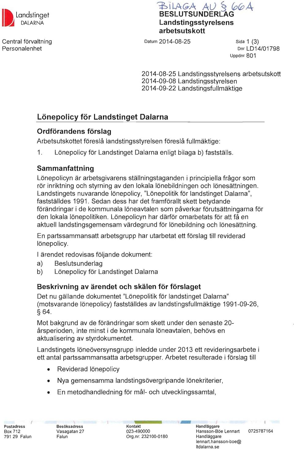 Lönepolicy för Landstinget Dalarna Ordförandens förslag Arbetsutskottet föreslå landstingsstyrelsen föreslå fullmäktige: 1. Lönepolicy för Landstinget Dalarna enligt bilaga b) fastställs.