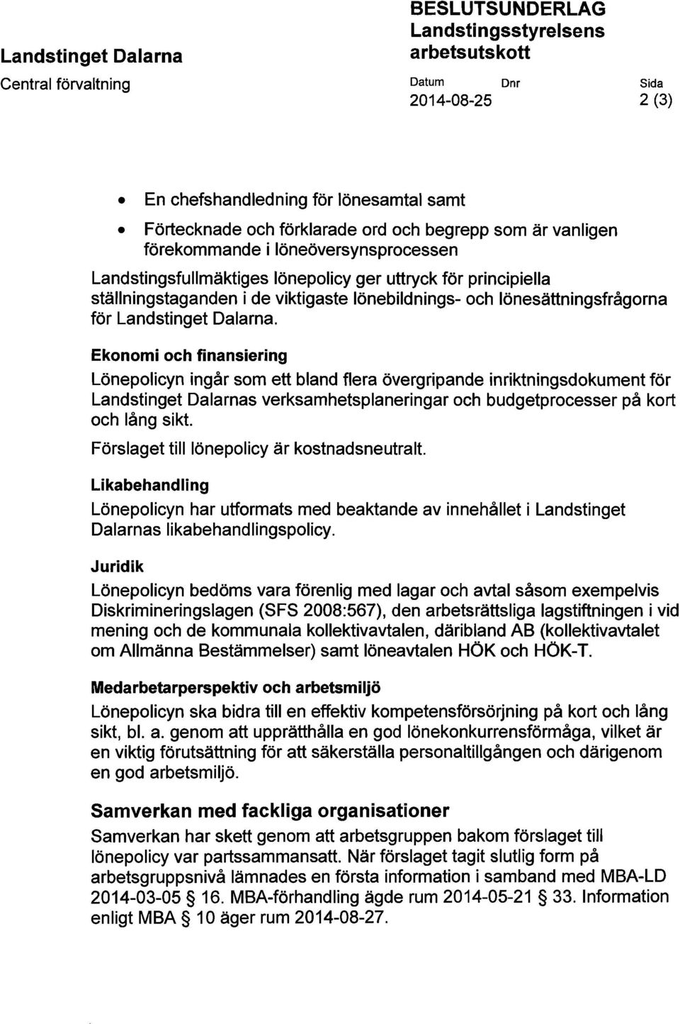 Ekonomi och finansiering Lönepolicyn ingår som ett bland flera övergripande inriktningsdokument för Landstinget Dalarnas verksamhetsplaneringar och budgetprocesser på kort och lång sikt.