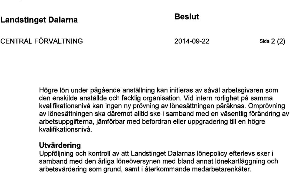 Omprövning av lönesättningen ska däremot alltid ske i samband med en väsentlig förändring av arbetsuppgifterna, jämförbar med befordran eller uppgradering till en högre