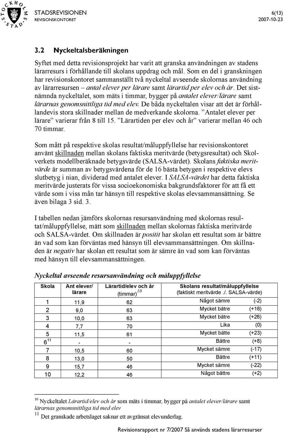 Det sistnämnda nyckeltalet, som mäts i timmar, bygger på antalet elever/lärare samt lärarnas genomsnittliga tid med elev.