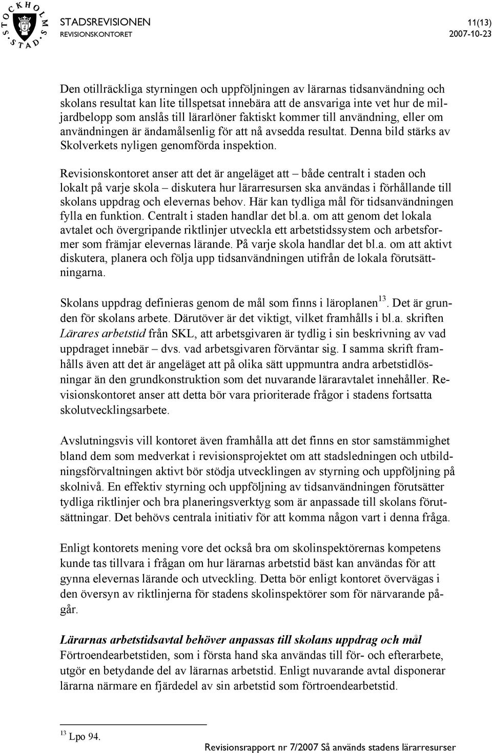 Revisionskontoret anser att det är angeläget att både centralt i staden och lokalt på varje skola diskutera hur lärarresursen ska användas i förhållande till skolans uppdrag och elevernas behov.