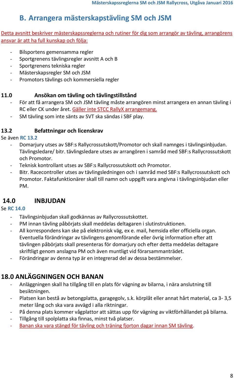 0 Ansökan om tävling och tävlingstillstånd - För att få arrangera SM och JSM tävling måste arrangören minst arrangera en annan tävling i RC eller CK under året. Gäller inte STCC RallyX arrangemang.