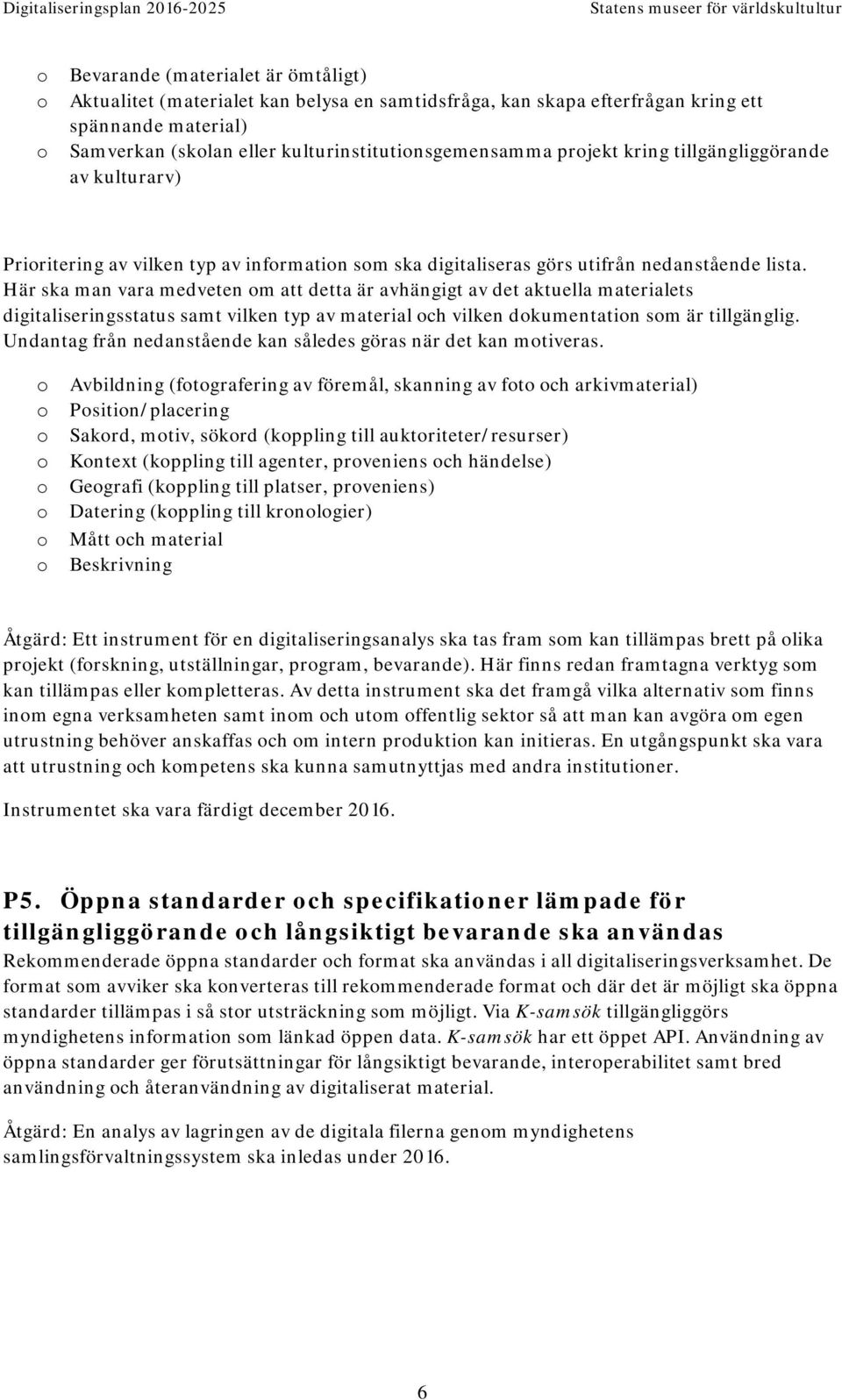 Här ska man vara medveten m att detta är avhängigt av det aktuella materialets digitaliseringsstatus samt vilken typ av material ch vilken dkumentatin sm är tillgänglig.