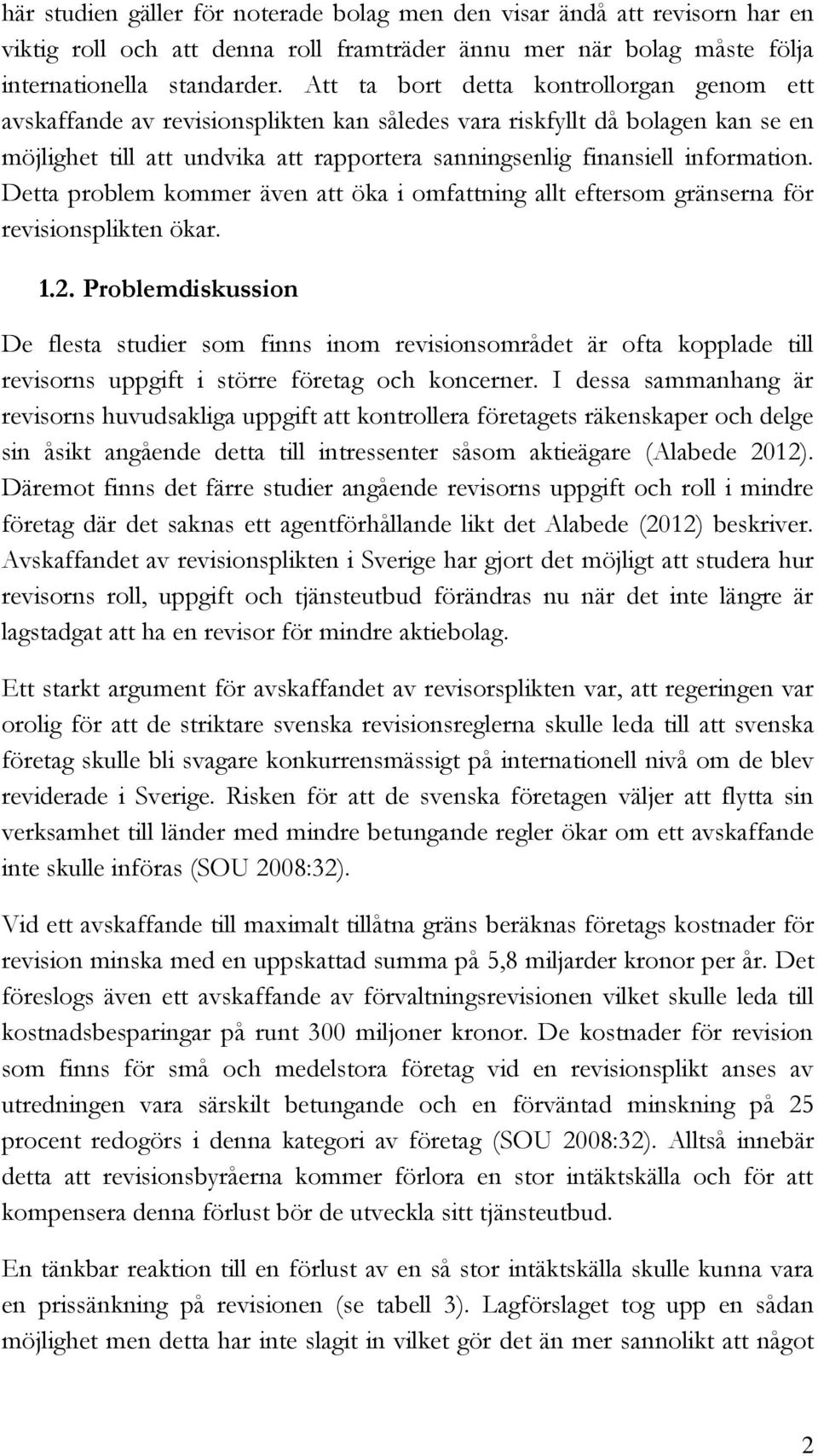 information. Detta problem kommer även att öka i omfattning allt eftersom gränserna för revisionsplikten ökar. 1.2.
