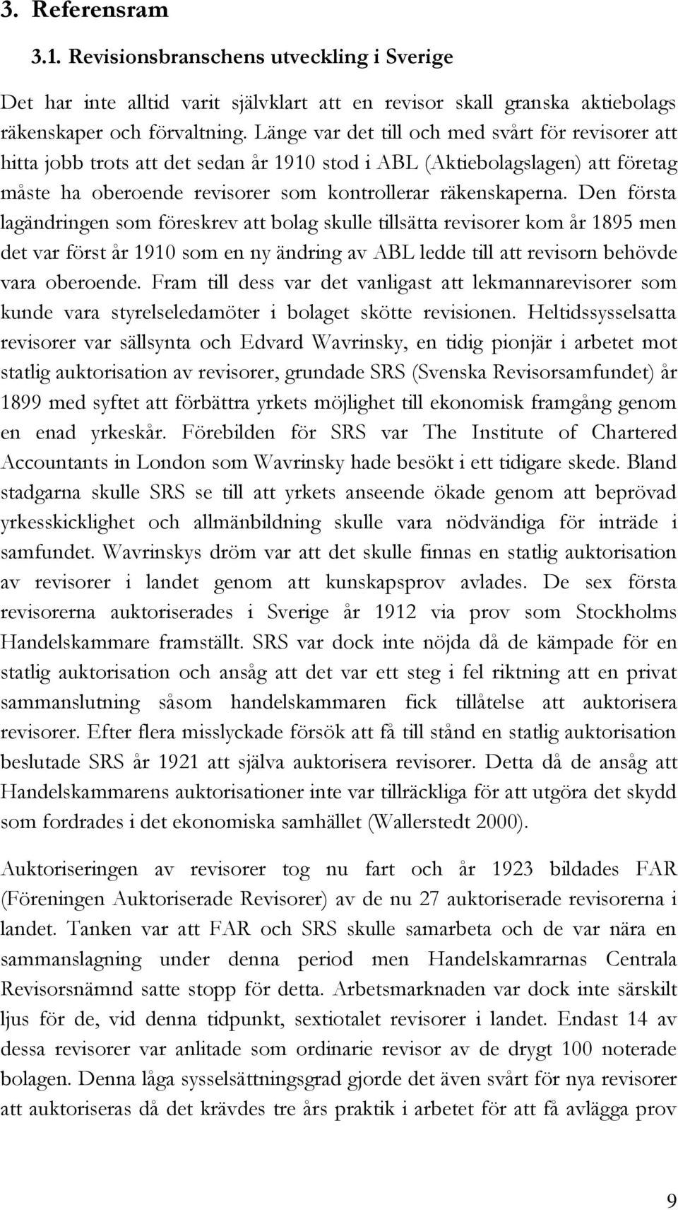 Den första lagändringen som föreskrev att bolag skulle tillsätta revisorer kom år 1895 men det var först år 1910 som en ny ändring av ABL ledde till att revisorn behövde vara oberoende.