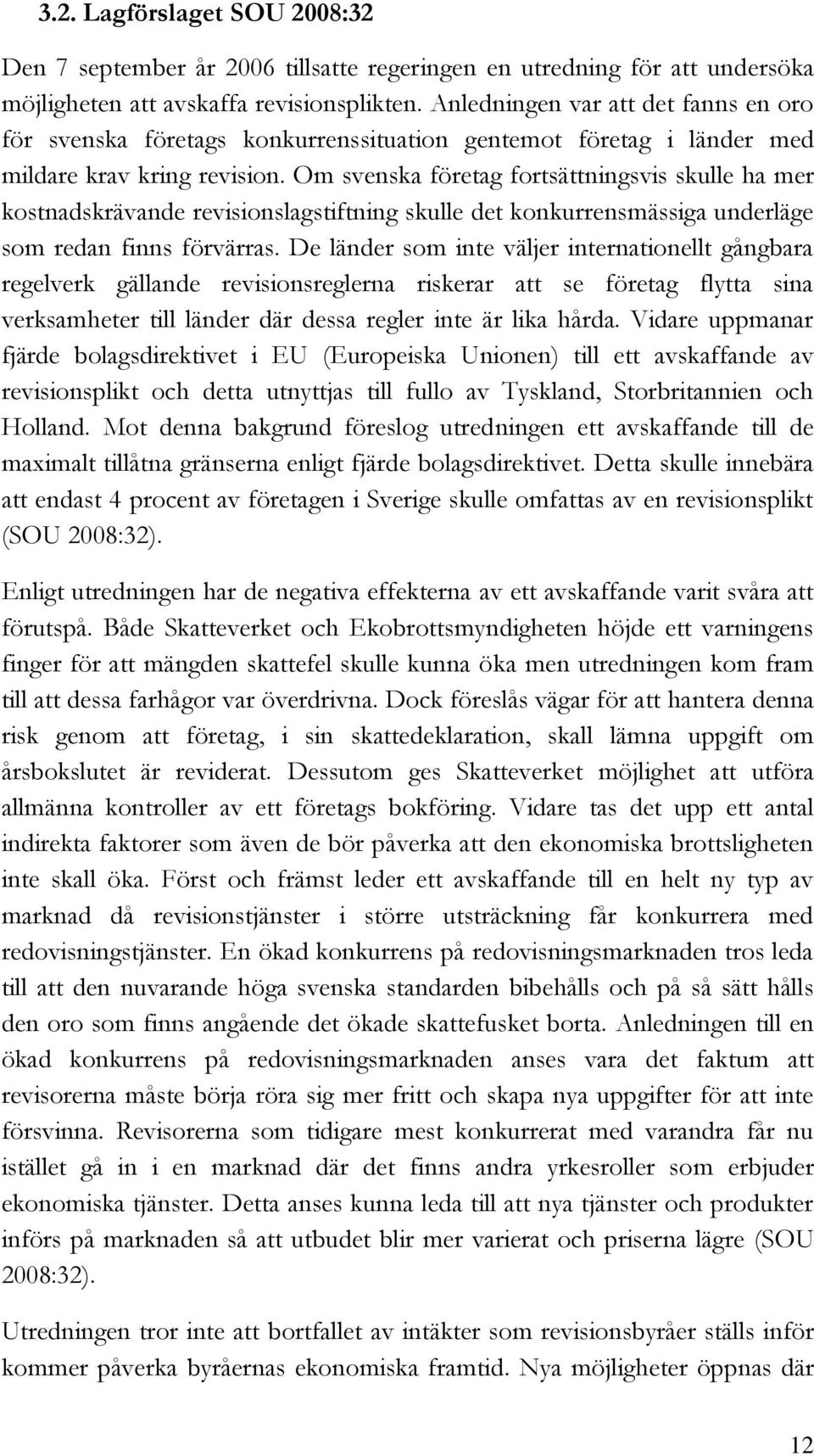 Om svenska företag fortsättningsvis skulle ha mer kostnadskrävande revisionslagstiftning skulle det konkurrensmässiga underläge som redan finns förvärras.