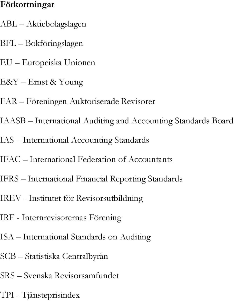 Federation of Accountants IFRS International Financial Reporting Standards IREV - Institutet för Revisorsutbildning IRF -