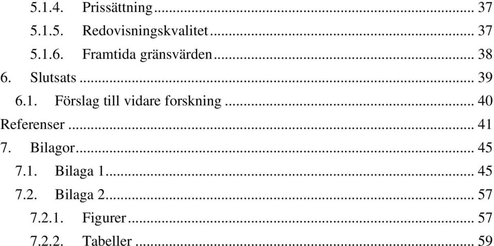 Förslag till vidare forskning... 40 Referenser... 41 7. Bilagor.