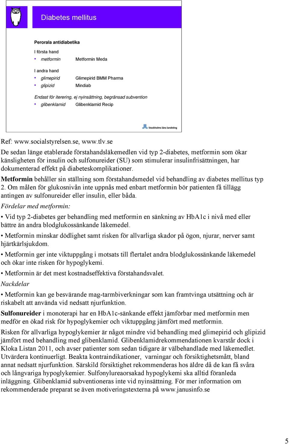 se De sedan länge etablerade förstahandsläkemedlen vid typ 2-diabetes, metformin som ökar känsligheten för insulin och sulfonureider (SU) som stimulerar insulinfrisättningen, har dokumenterad effekt