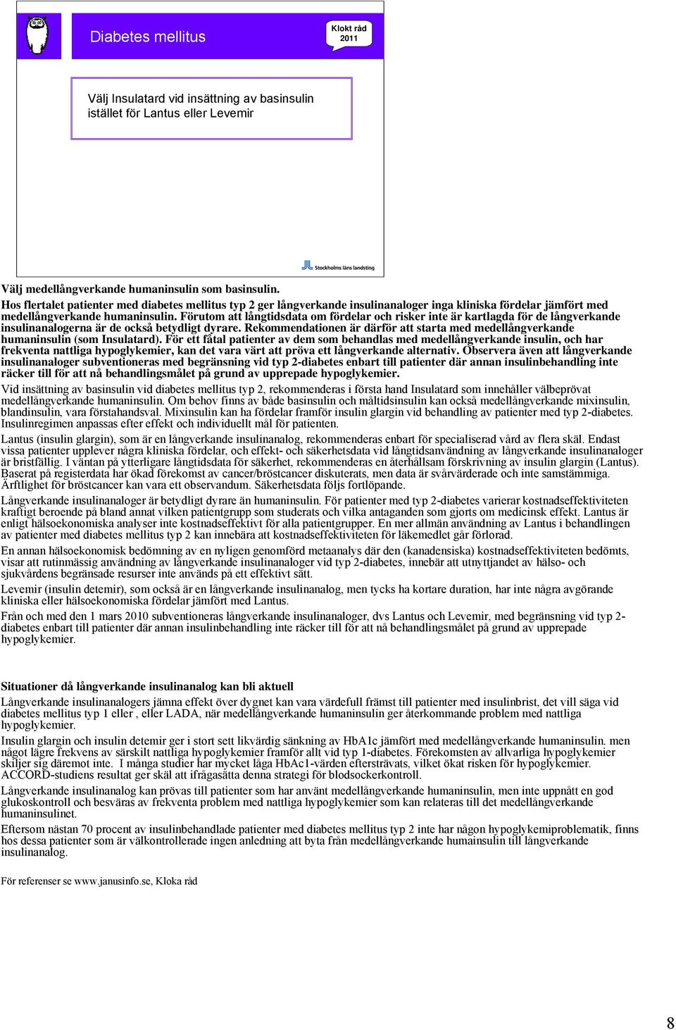 Förutom att långtidsdata om fördelar och risker inte är kartlagda för de långverkande insulinanalogerna är de också betydligt dyrare.