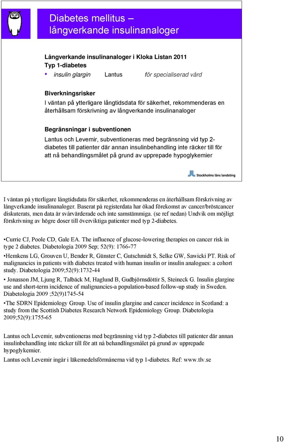 diabetes till patienter där annan insulinbehandling inte räcker till för att nå behandlingsmålet på grund av upprepade hypoglykemier I väntan på ytterligare långtidsdata för säkerhet, rekommenderas